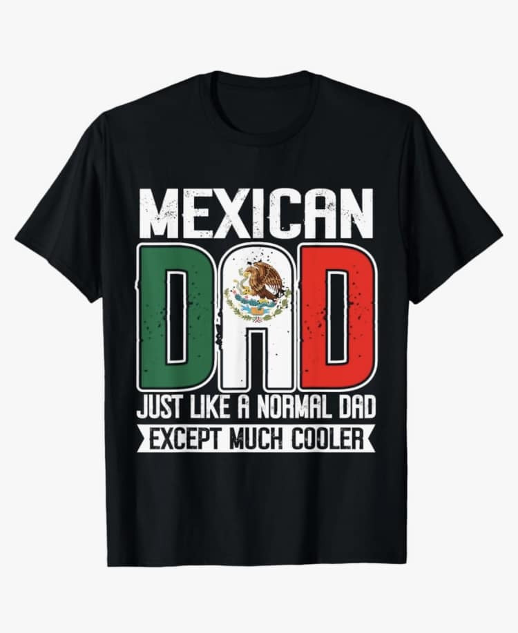 Mexican Dad T-Shirt - A fun t-shirt always makes a great gift
